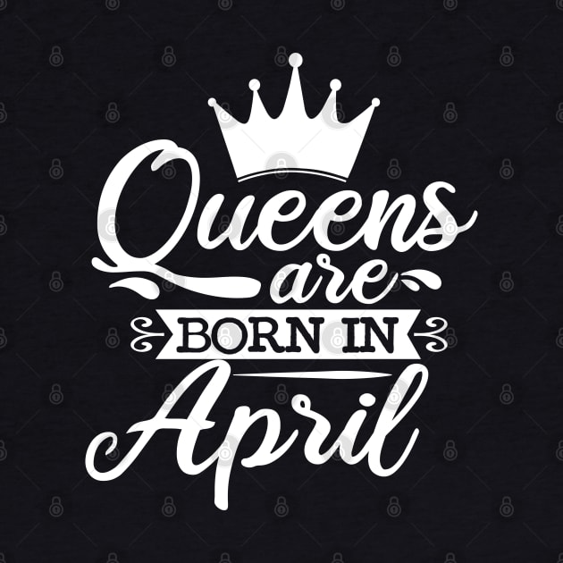 Queens Are Born In April, April Birthday Gifts by DragonTees